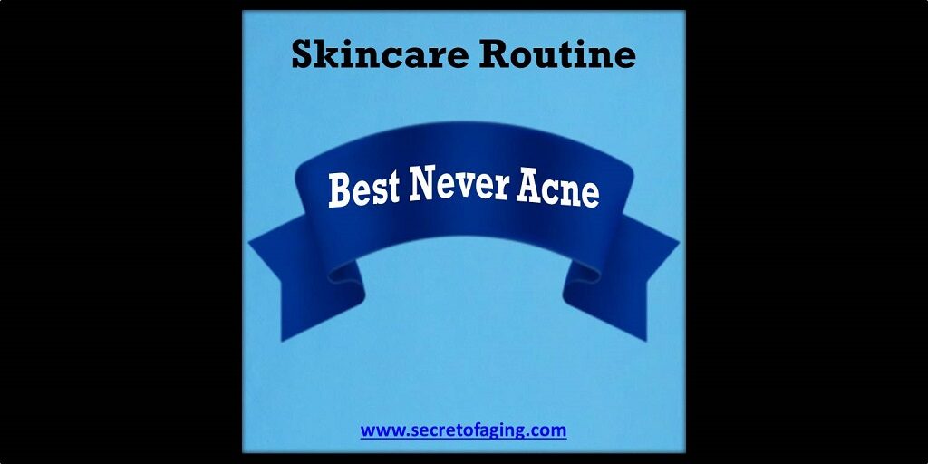 Best Never Acne Skincare Routine by Secret of Aging